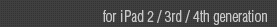 for iPad 2 / 3rd / 4th generation